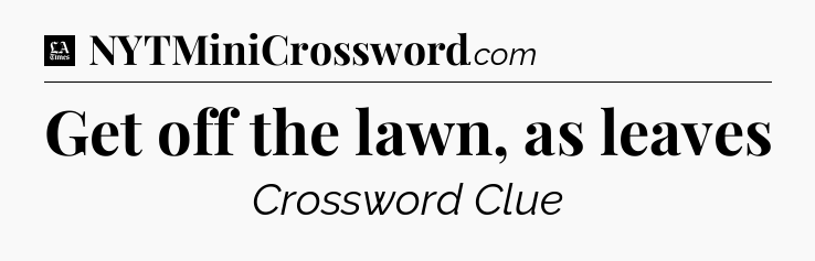 Get off the lawn, as leaves - LA Times Crossword