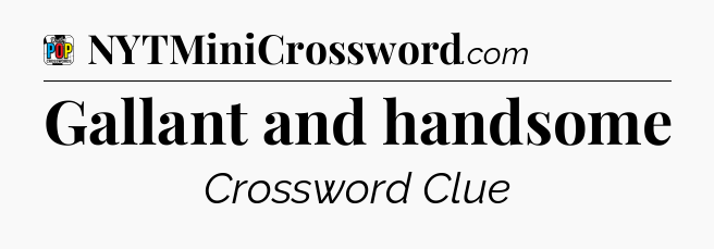 Gallant and handsome Crossword Clue