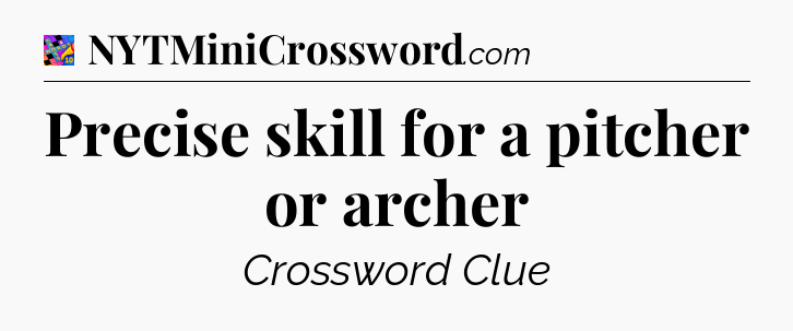 Precise skill for a pitcher or archer Crossword Clue