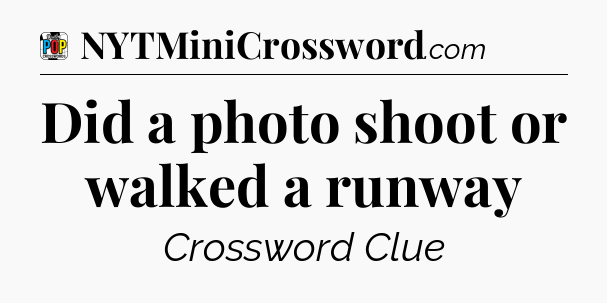 Did a photo shoot or walked a runway Crossword Clue