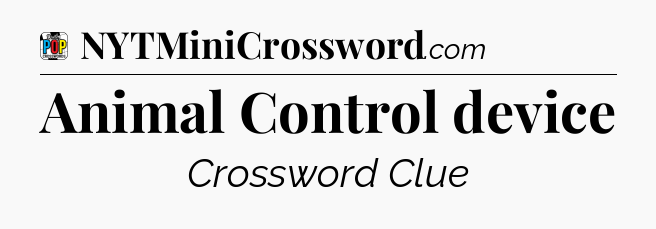Animal Control device Crossword Clue
