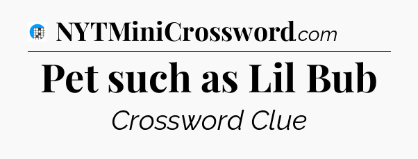 Pet such as Lil Bub Crossword Clue