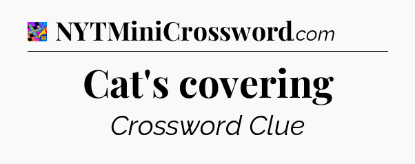 Cat's covering Crossword Clue