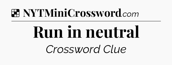 Solution: Run in neutral - NYT Crossword