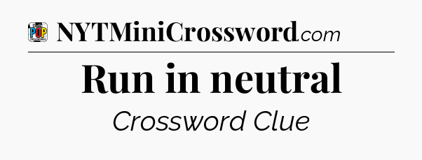 Run in neutral Crossword Clue