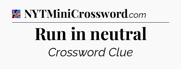 Run in neutral Crossword Clue
