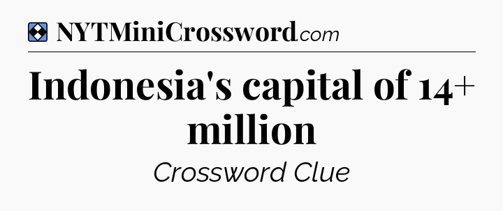 Solution: Indonesia's capital of 14+ million - NYT Mini Crossword