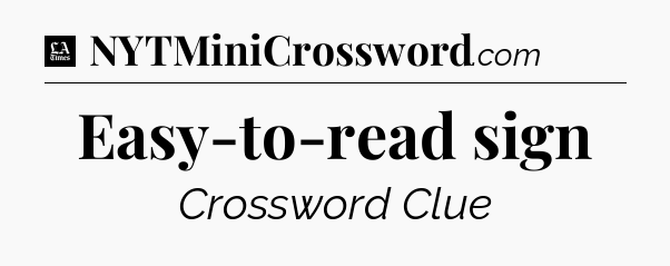 Easy-to-read sign - LA Times Crossword