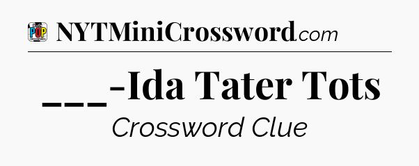___-Ida Tater Tots Crossword Clue