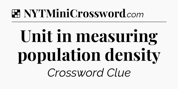 Solution: Unit in measuring population density - NYT Crossword