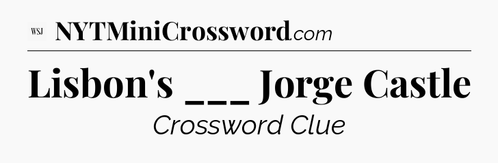 Lisbon's ___ Jorge Castle - WSJ Crossword