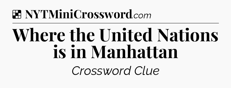 Solution: Where the United Nations is in Manhattan - NYT Crossword
