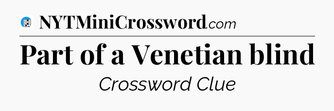 Part of a Venetian blind Crossword Clue