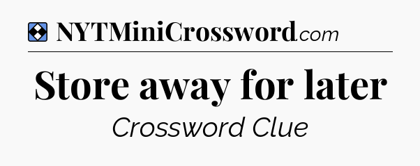 Solution: Store away for later - NYT Mini Crossword