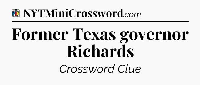 Former Texas governor Richards Crossword Clue