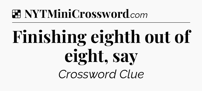 Solution: Finishing eighth out of eight, say - NYT Crossword