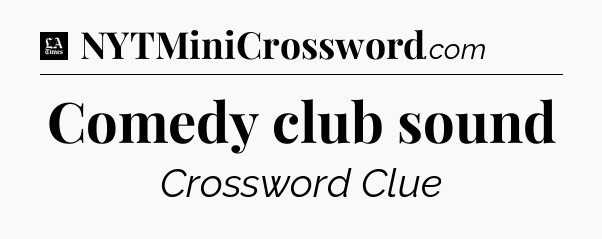 Comedy club sound - LA Times Crossword