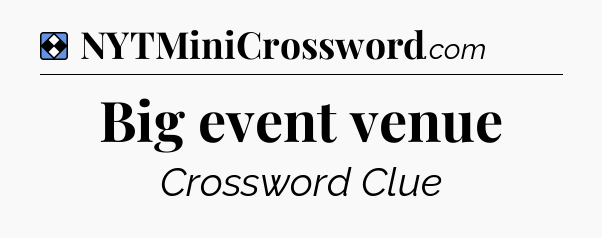 Solution: Big event venue - NYT Mini Crossword