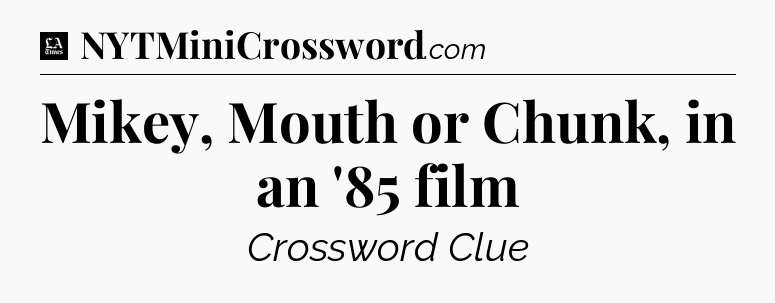 Mikey, Mouth or Chunk, in an '85 film - LA Times Crossword