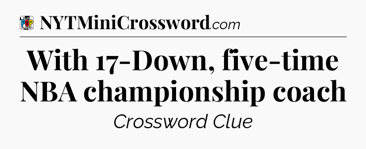 With 17-Down, five-time NBA championship coach Crossword Clue