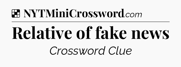 Solution: Relative of fake news - NYT Crossword