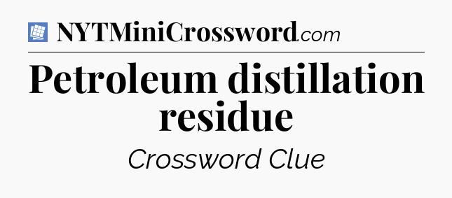 Petroleum distillation residue Puzzle Page Crossword Clue
