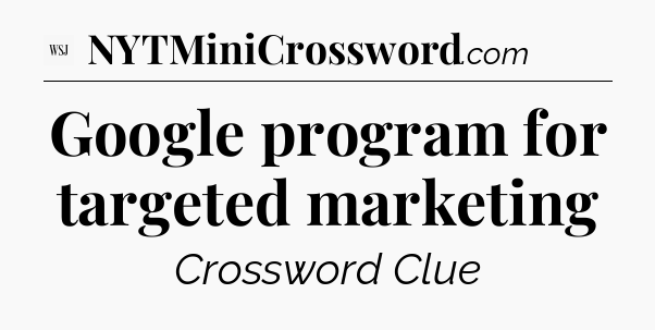 Google program for targeted marketing - WSJ Crossword