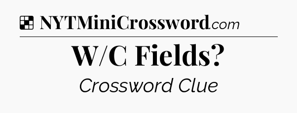 Solution: W/C Fields - NYT Crossword