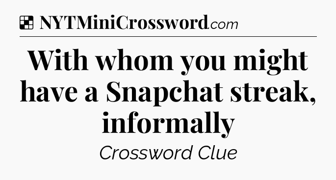 Solution: With whom you might have a Snapchat streak, informally - NYT Crossword