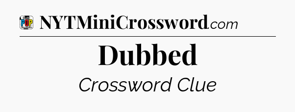 Dubbed Crossword Clue