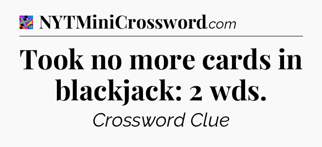 Took no more cards in blackjack: 2 wds Crossword Clue