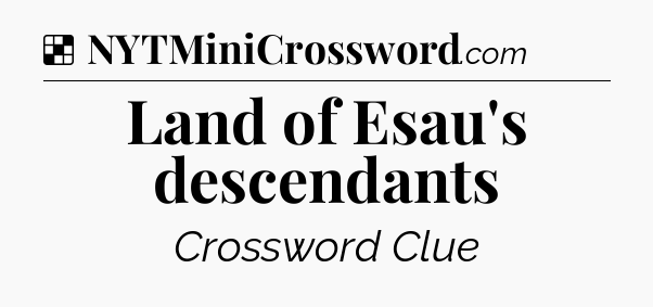 Solution: Land of Esau's descendants - NYT Crossword