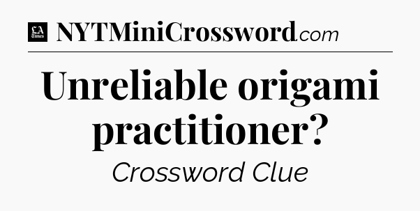 Unreliable origami practitioner - LA Times Crossword
