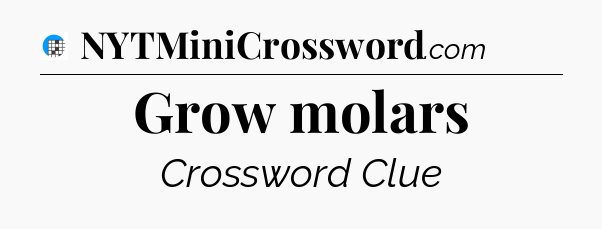 Grow molars Crossword Clue