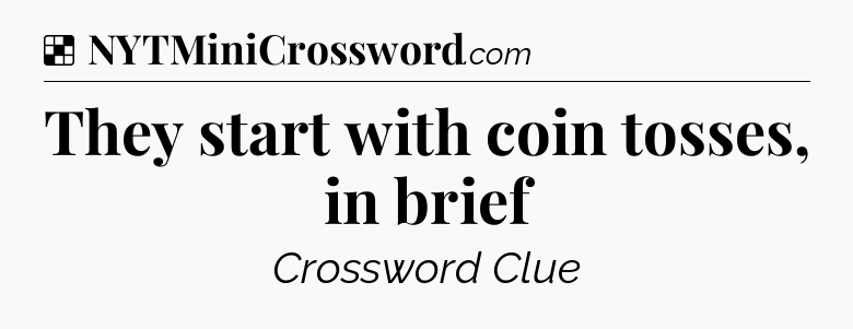 Solution: They start with coin tosses, in brief - NYT Crossword