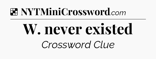 Solution: W. never existed - NYT Crossword