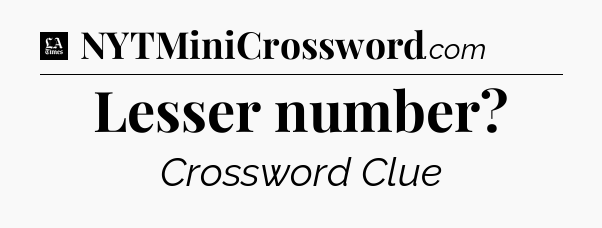 Lesser number - LA Times Crossword