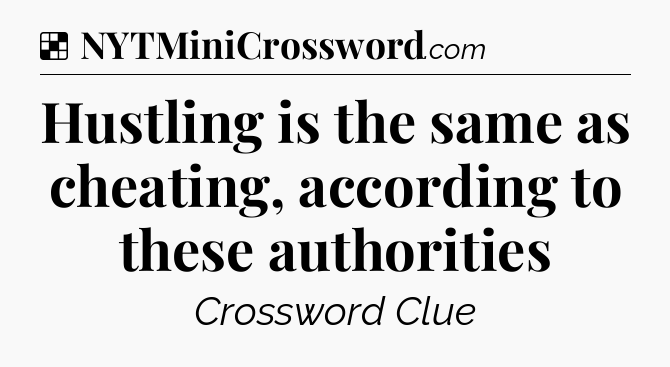Solution: Hustling is the same as cheating, according to these authorities - NYT Crossword