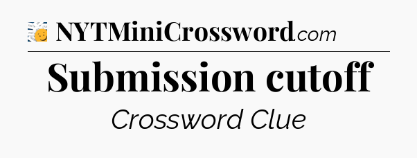 Submission cutoff - 7 Little Words
