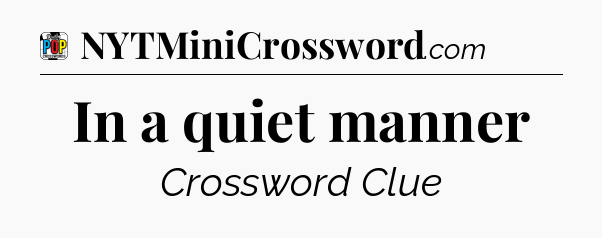 In a quiet manner Crossword Clue