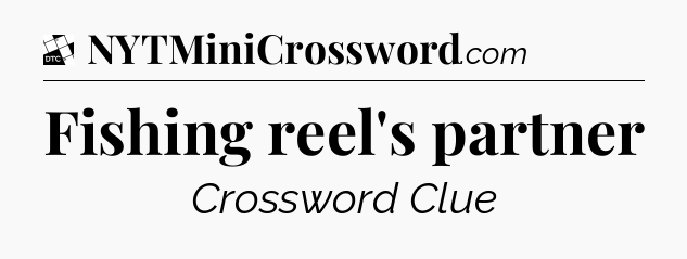 Fishing reel's partner - Daily Themed Mini Crossword