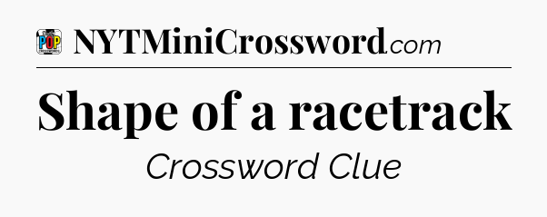 Shape of a racetrack Crossword Clue