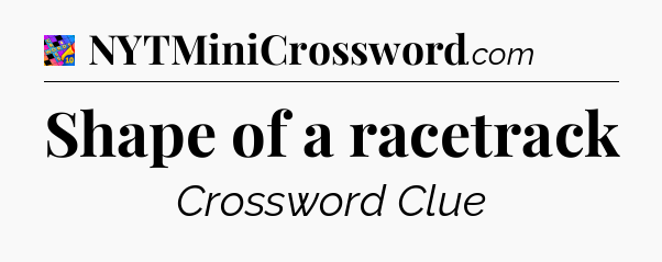 Shape of a racetrack Crossword Clue