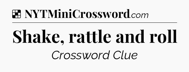 Solution: Shake, rattle and roll - NYT Crossword