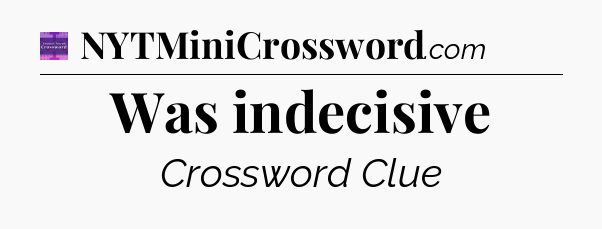 Was indecisive - Thomas Joseph Crossword