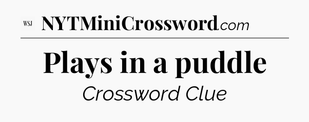 Plays in a puddle - WSJ Crossword