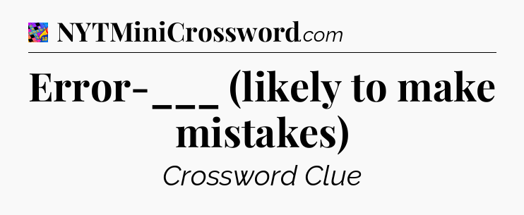 Error-___ (likely to make mistakes) Crossword Clue