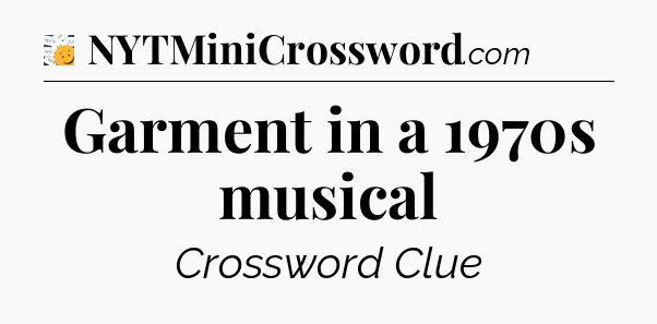 Garment in a 1970s musical - 7 Little Words