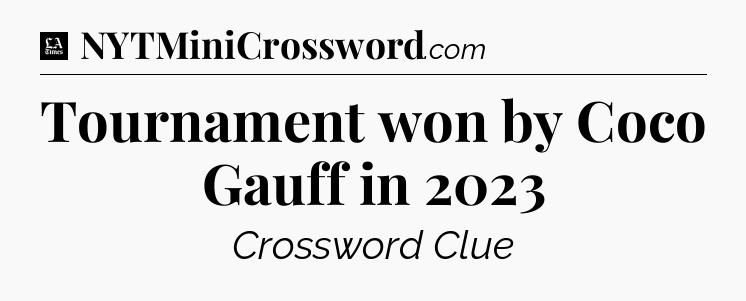 Tournament won by Coco Gauff in 2023 - LA Times Crossword