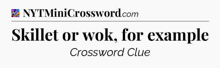 Skillet or wok, for example Crossword Clue
